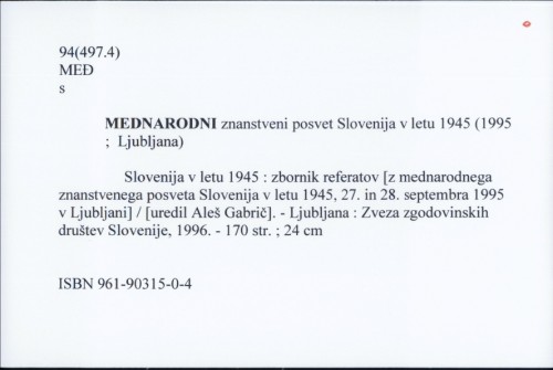 Slovenija v letu 1945 : zbornik referatov [z mednarodnega znanstvenega posveta Slovenija v letu 1945, 27. in 28. septembra 1995 v Ljubljani] / [uredil Aleš Gabrič].