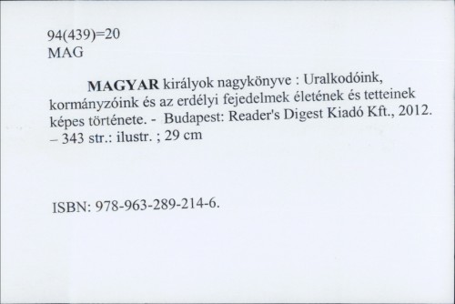Magyar királyok nagykönyve : Uralkodoink, kormanyzoink es az erdelyi fejedelmek eletenek es tetteinek kepes tortenete /