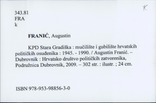 KPD Stara Gradiška : mučilište i gubilište hrvatskih političkih osuđenika : 1945.-1990. / Augustin Franić