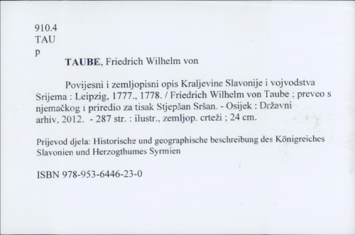 Povijesni i zemljopisni opis Kraljevine Slavonije i vojvodstva Srijema : Leipzig, 1777., 1778. / Friedrich Wilhelm von Taube ; preveo s njemačkog i priredio za tisak Stjepšan Sršan.