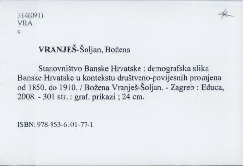 Stanovništvo Banske Hrvatske : demografska slika Banske Hrvatske u kontekstu društveno-povijesnih promjena od 1850. do 1910. / Božena Vranješ-Šoljan.