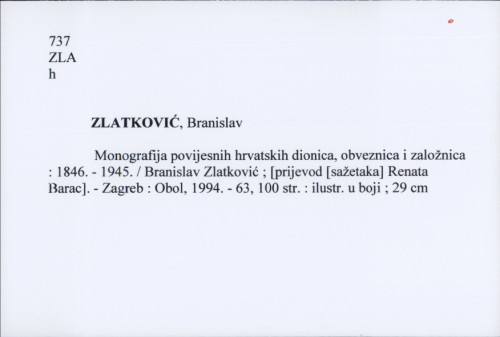 Monografija povijesnih hrvatskih dionica, obveznica i založnica : 1846. - 1945. / Branislav Zlatković ; [prijevod [sažetaka] Renata Barac].