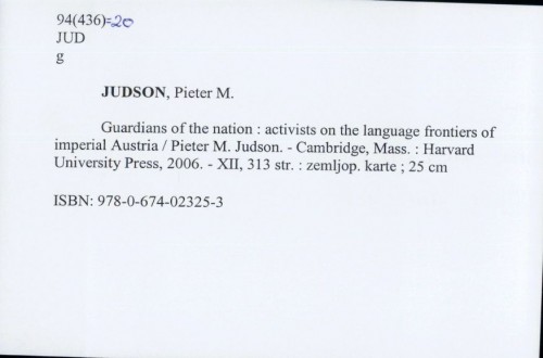 Guardians of the nation : activists on the language frontiers of imperial Austria / Pieter M. Judson