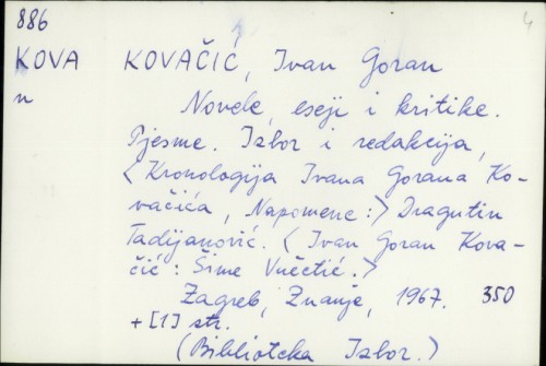 Novele ; Eseji i kritike ; Pjesme / Ivan Goran Kovačić ; izbor i red. Dragutin Tadijanović ; [pogovor] Šime Vučetić].