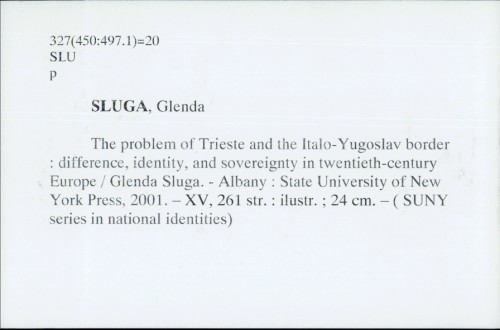 The problem of Trieste and the Italo-Yugoslav border : difference, identity, and sovereignty in twentieth century Europe / Glenda Sluga