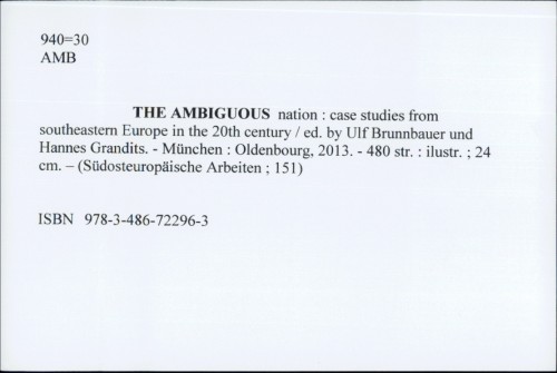 The ambiguous nation : case studies from southeastern Europe in the 20th century / [urednik] Ulf Brunnbauer i Hannes Grandits