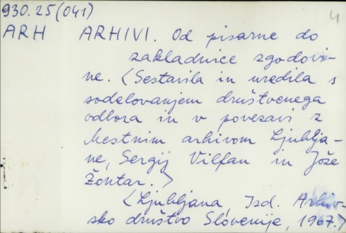 Arhivi : od pisarne do zakladnice zgodovine / [uredili] Sergij Vilfan i Jože Žontar