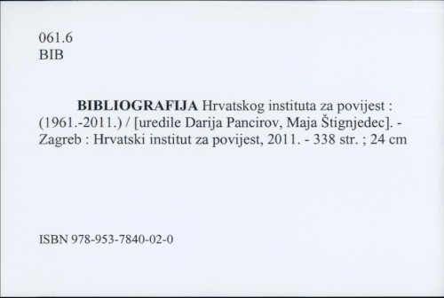 Bibliografija Hrvatskog instituta za povijest : (1961.-2011.) / [uredile Darija Pancirov, Maja Štignjedec]