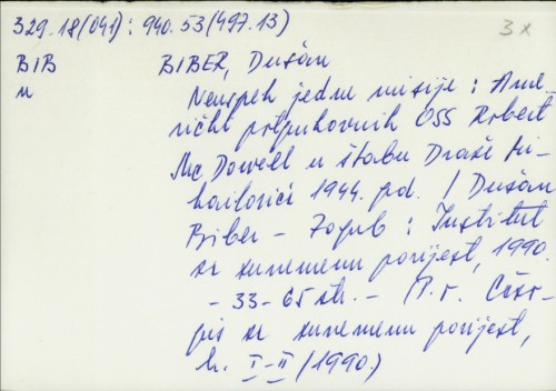 Neuspeh jedne misije : američki potpukovnik OSS Robert McDowell u štabu Draže Mihailovića 1944. god. / Dušan Biber