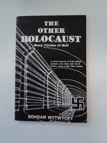 The other holocaust : many circles of hell : a brief account of 9-10 million persons who died with the 6 million Jews under Nazi racism / by Bohdan Wytycky.