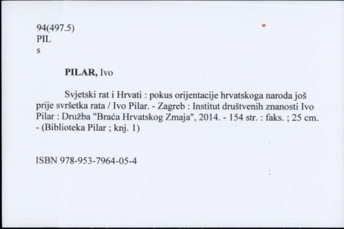 Svjetski rat i Hrvati : pokus orijentacije hrvatskoga naroda još prije svršetka rata / Ivo Pilar.
