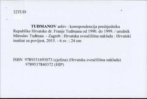 Tuđmanov arhiv : korespondencija predsjednika Republike Hrvatske dr. Franje Tuđmana od 1990. do 1999. / urednik Miroslav Tuđman.