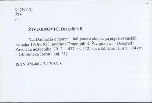 "La Dalmazia o morte" : italijanska okupacija jugoslovenskih zemalja 1918-1923. godine / Dragoljub R. Živojinović.