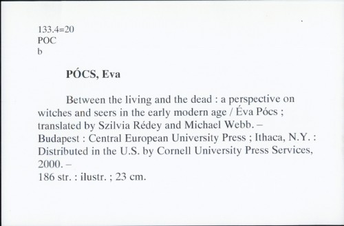 Between the living and the dead : a perspective on witches and seers in the early modern age / Éva Pócs ; translated by Szilvia Rédey and Michael Webb.