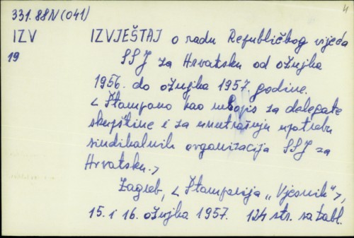 Izvještaj o radu Republičkog vijeća SSJ za Hrvatsku od ožujka 1956. do ožujka 1957. godine : štampano kao rukopis za delegate skupštine i za unutrašnju upotrebu sindikalnih organizacija SSJ za Hrvatsku /