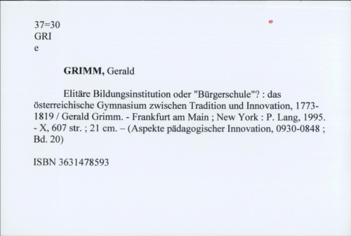Elitäre Bildungsinstitution oder "Bürgerschule"? : das österreichische Gymnasium zwischen Tradition und Innovation, 1773-1819 / Gerald Grimm