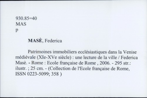 Patrimoines immobiliers ecclesiastiques dans la Venise medievale, XIe-XVe siecle : une lecture de la ville / Federica Mase.