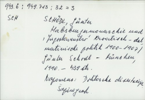 Habsburgermonarchie und 'Jugoslavenstvo' Kroatisch-dalmatinische politik 1900-1907. / Gunter Schodl