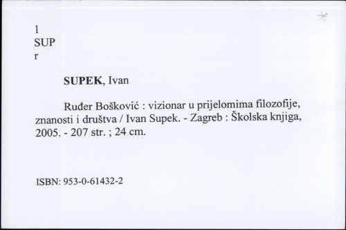 Ruđer Bošković : vizionar u prijelomima filozofije, znanosti i društva / Ivan Supek.