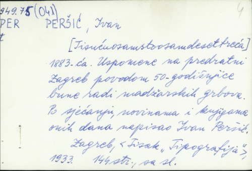1883-ća : uspomene na predratni Zagreb povodom 50-godišnjice bune radi madžarskih grbova / po sjećanju, novinama i knjigama onih dana napisao Ivan Peršić.