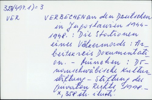 Verbechen an den Deutschen Jugoslavien  1944.-1948. : Die Stationen eines Volkemords : Arbeitskreis Dokumentation /