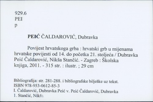 Povijest hrvatskoga grba : hrvatski grb u mijenama hrvatske povijesti od 14. do početka 21. stoljeća / Dubravka Peić Čaldarović, Nikša Stančić.