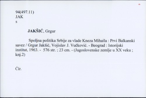 Spoljna politika Srbije za vlade Kneza Mihaila : Prvi Balkanski savez / Grgur Jakšić, Vojislav J. Vučković.