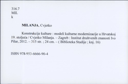 Konstrukcije kulture : modeli kulturne modernizacije u Hrvatskoj 19. stoljeća / Cvjetko Milanja.