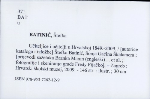 Učiteljice i učitelji u Hrvatskoj 1849.-2009. / [autorice kataloga i izložbe] Štefka Batinić i Sonja Gaćina Škalamera