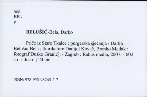 Priče iz Stare Tkalče : purgerska sjećanja / Darko Belušić-Bela