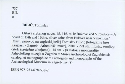 Ostava srebrnog novca 15. i 16. stoljeća iz Bukove kod Virovitice = A hoard of 15th and 16th c. silver coins from Bukova near Virovitica / [tekst i prijevod na engleski jezik] Tomislav Bilić