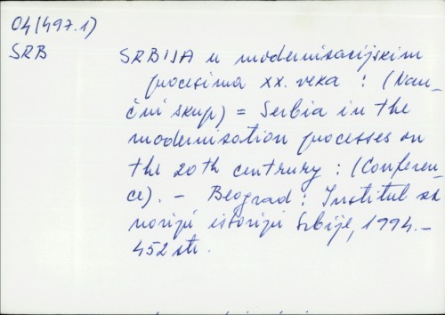 Srbija u modernizacijskim procesima XX. veka : (Naučni skup) = Serbia in the modernisation process on the 20th century : (Conference) /