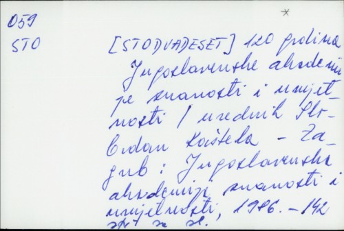 120 godina Jugoslavenske akademije znanosti i umjetnosti / [urednik Slobodan Kaštela].