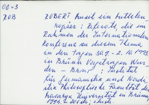 Robert Musil ein Mitteleuropäer : Referate, die im Rahmen der internationalen Konferenz zu diesem Thema in den Tagen 30.9-2.10.1993 in Brünn vorgetragen wurden /