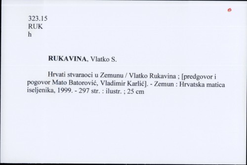 Hrvati stvaraoci u Zemunu / Vlatko Rukavina ; [predgovor i pogovor Mato Batorović, Vladimir Karlić].