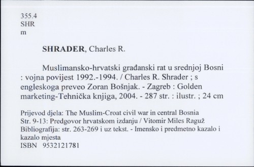 Muslimansko-hrvatski građanski rat u srednjoj Bosni : vojna povijest 1992.-1994. / Charles R. Shrader ; s engleskoga preveo Zoran Bošnjak.