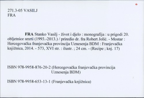 Fra Stanko Vasilj-život i djelo : monografija : u prigodi 20. obljetnice smrti (1993.-2013.) / priredio dr. Robert Jolić