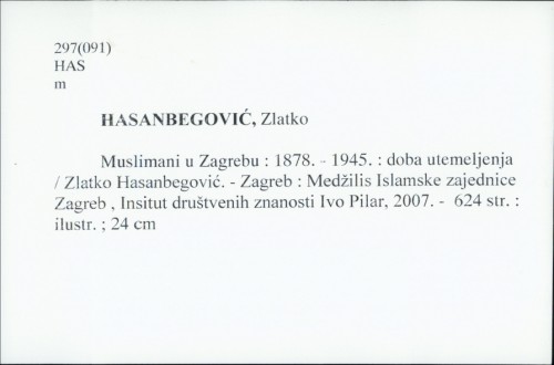 Muslimani u Zagrebu : 1878.-1945. : doba utemeljenja / Zlatko Hasanbegović