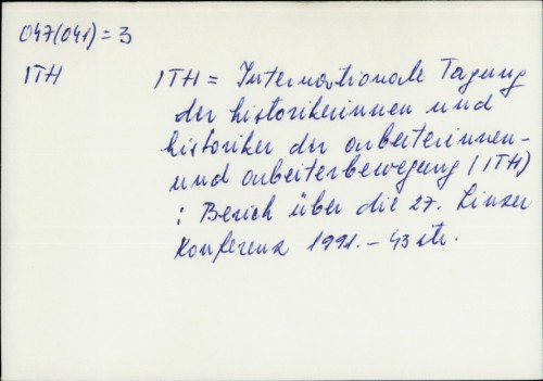 ITH= Internationale Tagung der historikerinnen und historiker der arbeiterinnrn und arbeiterbewegung : Bericht über die 27. Linzen Konferenz 1991. /
