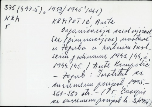 Organizacija srednjoškolske (gimnazijske) nastave u Zagrebu u ratnim školskim godinama 1943./44. i 1944./45. / Ante Krmpotić.
