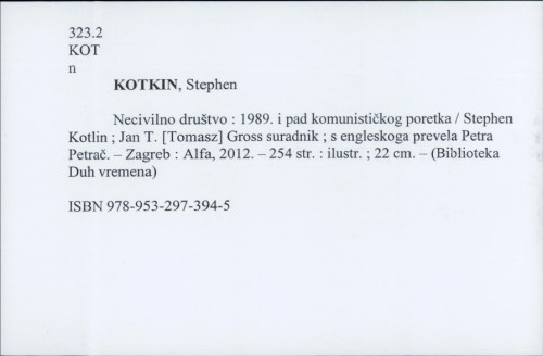 Necivilno društvo : 1989. i pad komunističkog poretka / Stephen Kotkin ; Jan T. [Tomasz] Gross, suradnik ; s engleskoga prevela Petra Petrač.