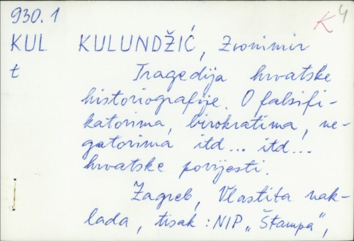 Tragedija hrvatske historiografije : o falsifikatorima, birokratima, negatorima itd--- itd--- hrvatske povijesti / Zvonimir Kulundžić.
