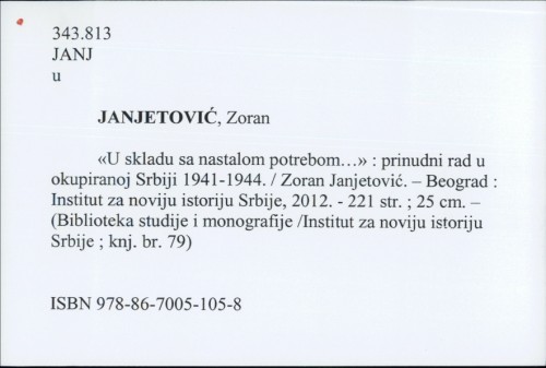 «U skladu sa nastalom potrebom...» : prinudni rad u okupiranoj Srbiji 1941-1944. / Zoran Janjetović