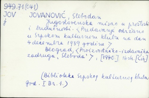Jugoslovenska misao u prošlosti i budućnosti : predavanje održano u Srpskom kulturnom klubu na dan 4. decembra 1939. godine / Slobodan Jovanović