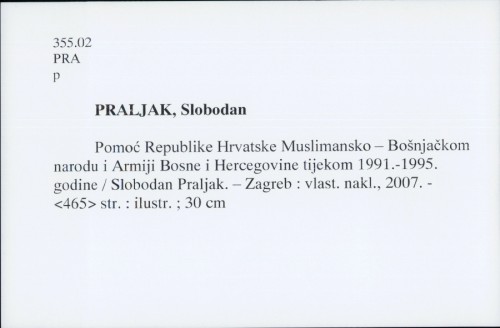 Pomoć Republike Hrvatske muslimansko-bošnjačkom narodu i Armiji Bosne i Hercegovine tijekom 1991.-1995. : činjenice / Slobodan Praljak.