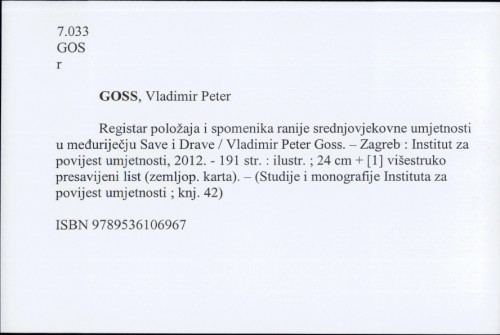 Registar položaja i spomenika ranije srednjovjekovne umjetnosti u međuriječju Save i Drave / Vladimir Peter Goss