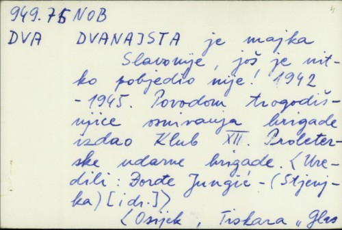 Dvanajsta je majka Slavonije, još je nitko pobijedio nije ! 1942.-1945. : povodom trogodišnjice osnivanja brigade / Đorđe Jungić