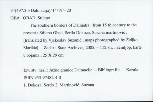 The southern borders of Dalmatia : from 15th century to the present / Stijepo Obad, Serđo Dokoza, Suzana Martinović ; [translated by Vjekoslav Suzanić ; maps photographed by Željko Maričić].