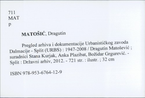 Pregled arhiva i dokumentacije Urbanističkog zavoda Dalmacije - Split (URBS) : 1947-2008 / Dragutin Matošić ; suradnici Stana Kurjak, Anka Plazibat, Božidar Grgurević.