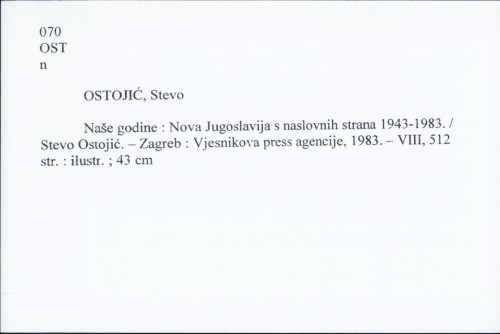 Naše godine : Nova Jugoslavija s naslovnih strana 1943-1983. / Stevo Ostojić.